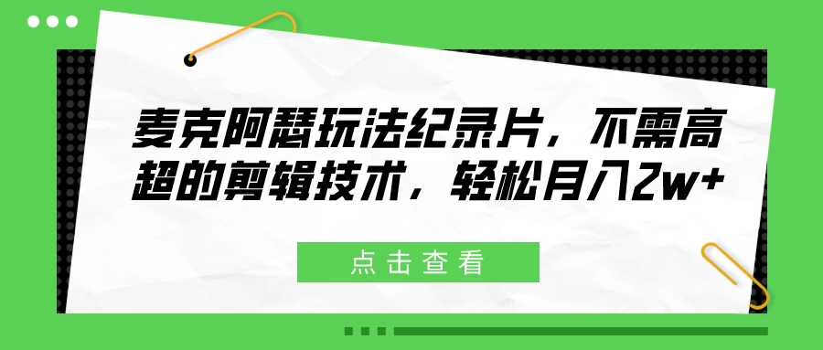 麦克阿瑟玩法纪录片，不需高超的剪辑技术，轻松月入2w+-项目资源网