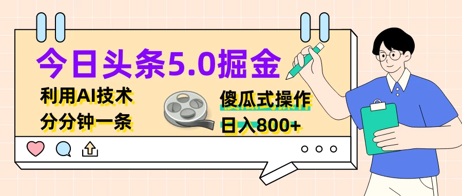 今日头条5.0掘金,利用AI技术,分分钟一条,傻瓜式操作,日入800+-项目资源网