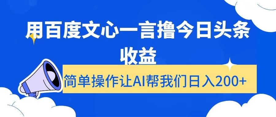 用百度文心一言撸今日头条收益，简单操作让AI帮我们日入200+-项目资源网