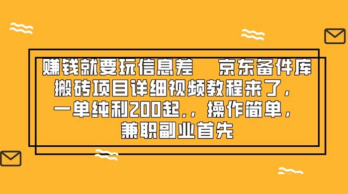 赚钱就靠信息差,京东备件库搬砖项目详细视频教程来,一单纯利 200 起,操作简单,兼职副业首先-项目资源网