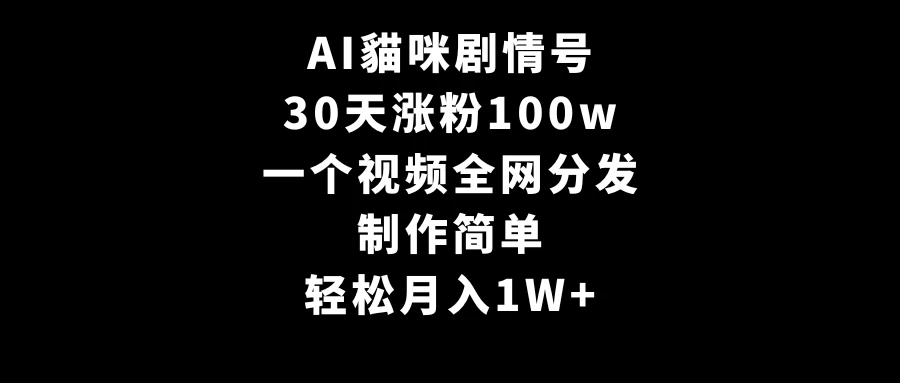 AI貓咪剧情号,30天涨粉100w,制作简单,一个视频全网分发,轻松月入1W+-项目资源网