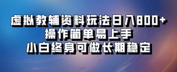 虚拟教辅资料玩法，日入800+，操作简单易上手，小白终身可做长期稳定-项目资源网