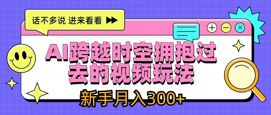 AI跨越时空拥抱过去视频玩法，最新AI玩法，新手月入300+-项目资源网