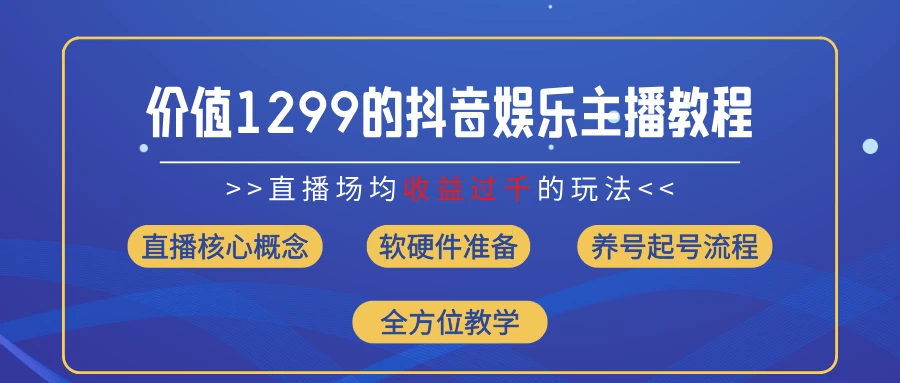 价值1299的抖音娱乐主播场均直播收入过千打法教学（最新玩法）-项目资源网