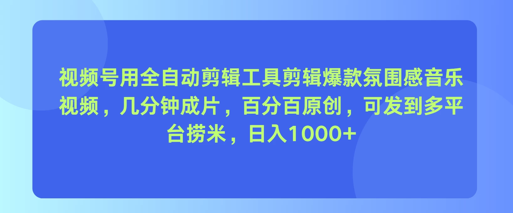 视频号用全自动剪辑工具,剪辑爆款氛围感音乐视频,几分钟成片,百分百原创,日入1000+-项目资源网