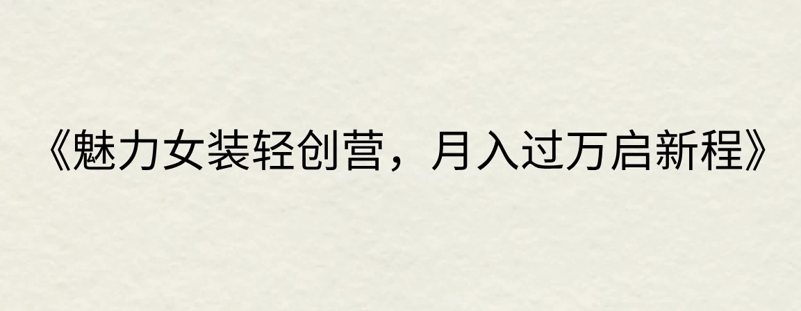 《魅力女装轻创营,月入过万启新程》-项目资源网