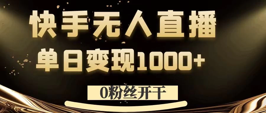 0粉丝开干,快手无人直播,单日变现1000+-项目资源网