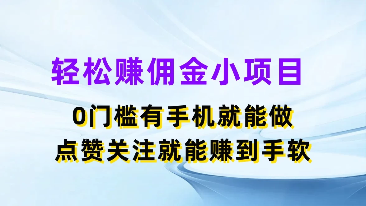 轻松赚佣金小项目，0门槛有手机就能做，点赞关注就能赚到手软-项目资源网