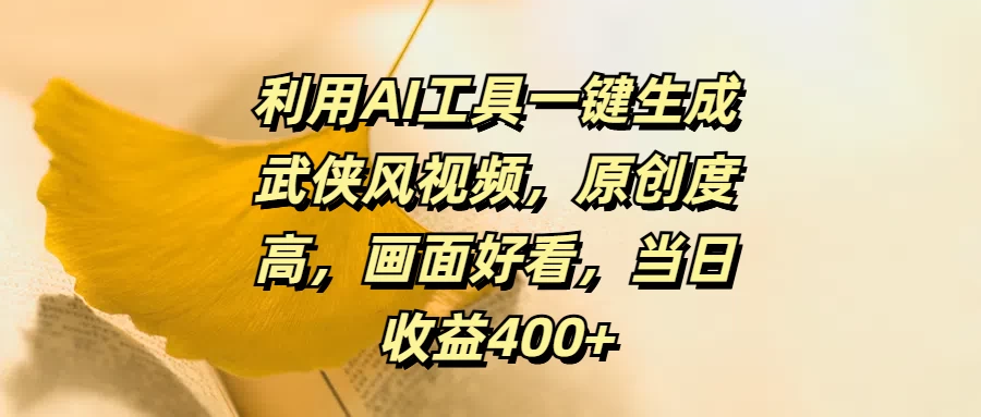 利用AI工具一键生成武侠风视频，原创度高，画面好看，当日收益400+-项目资源网
