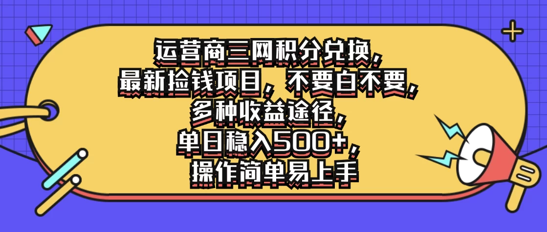 运营商三网积分兑换，最新捡钱项目，不要白不要，多种收益途径，单日稳入500+，操作简单易上手-项目资源网