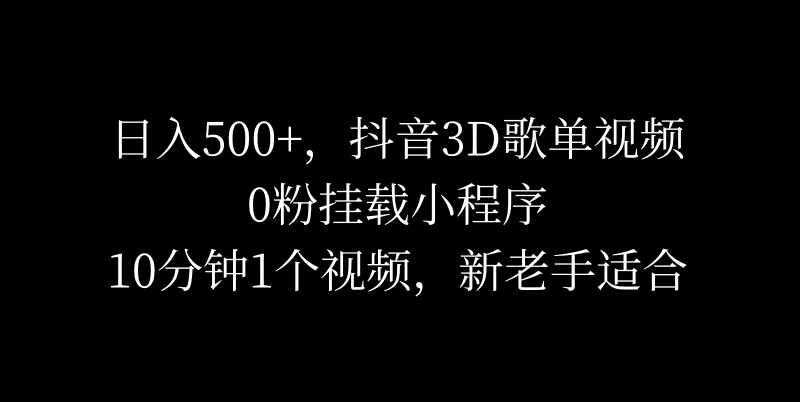 日入500+,抖音3D歌单视频,0粉挂载小程序,10分钟1个视频,新老手适合-项目资源网