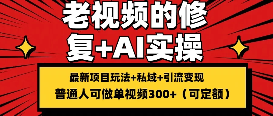 老视频的修复实操，单条收益300+，普通人可零基础-项目资源网