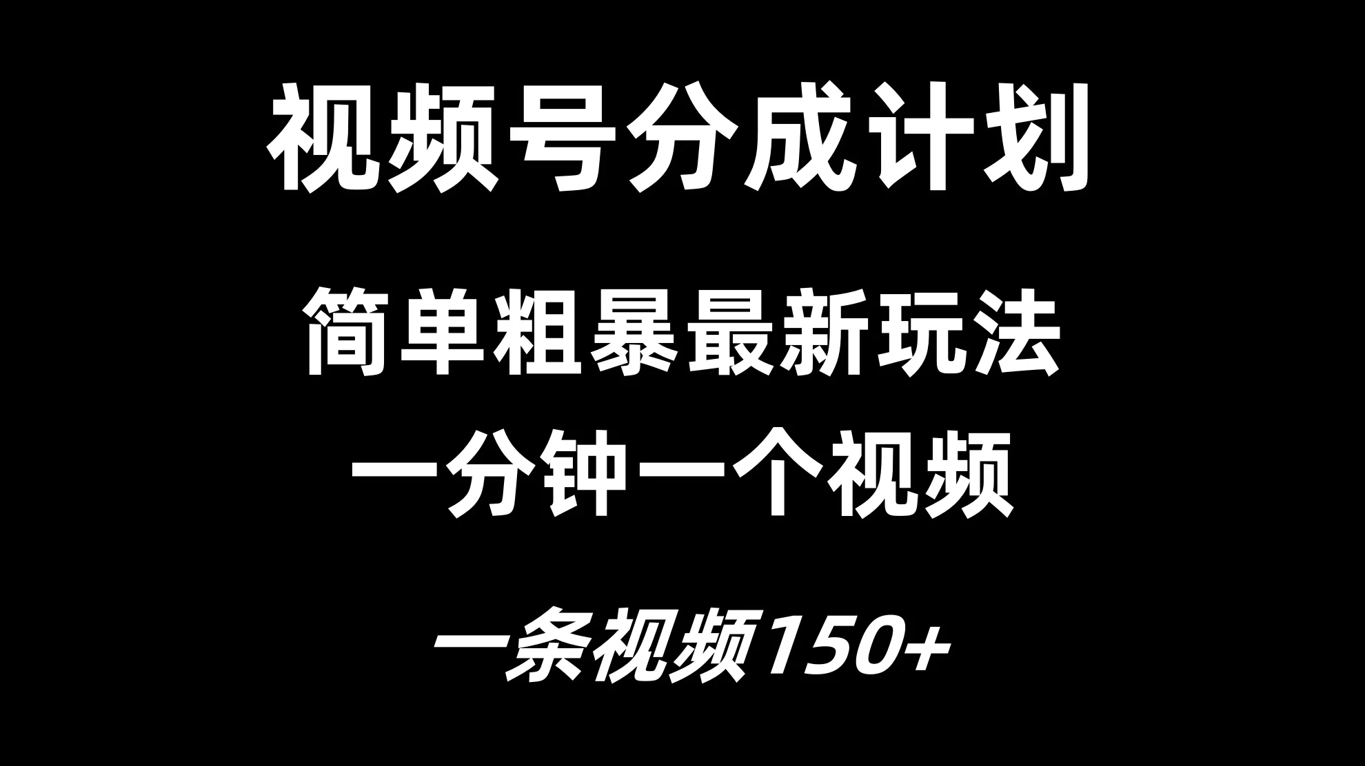 视频号分成计划简单粗暴玩法，一分钟一个视频，一条视频150+，多号多赚-项目资源网