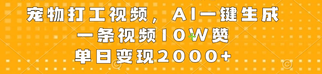 宠物打工视频,AI一键生成,一条视频10W赞,单日变现2000+-项目资源网