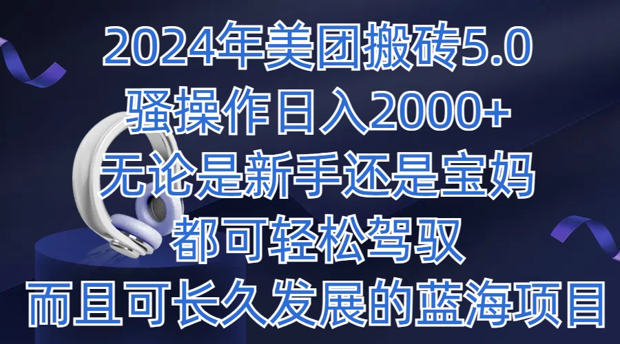 2024年美团搬砖5.0，日入1000+，无论是新手还是宝妈都可轻松驾驭，而且可长久发展的蓝海项目-项目资源网