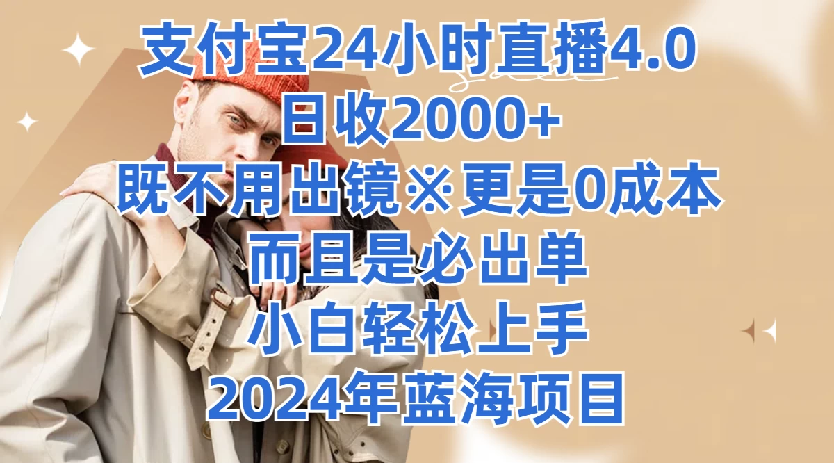 支付宝24小时直播4.0，日收2000+，既不用出镜，更是0成本，而且是必出单，小白轻松上手，2024年蓝海项目-项目资源网
