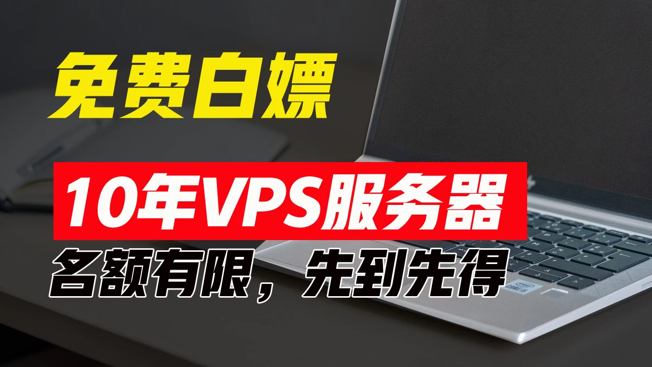超值福利！10年免费VPS服务器，不限流量，可搭建各种节点和网站，先到先得！-项目资源网