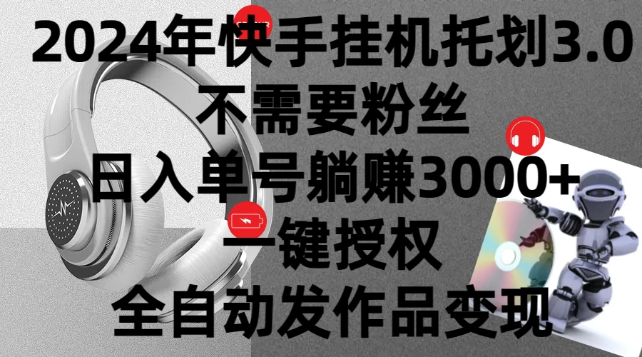 2024年挂机托管计划3.0，不需要粉丝，日入单号躺赚3000+，一键授权自动发作品变现-项目资源网