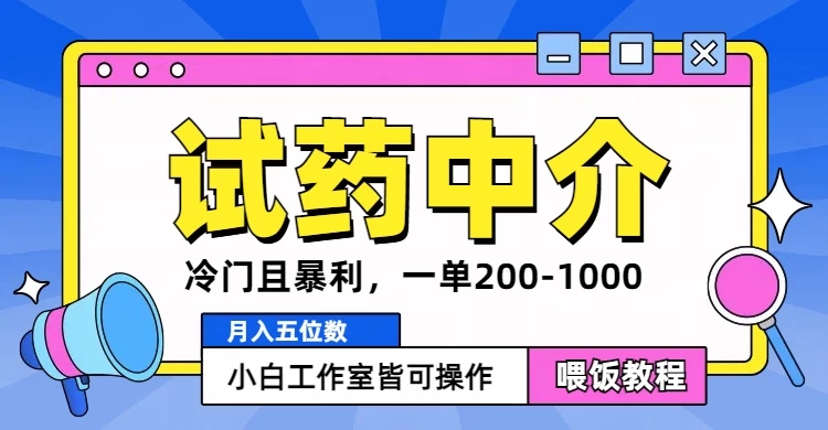 冷门且暴利的试药中介项目，一单利润200~1000，月入五位数，小白工作室皆可操作-项目资源网