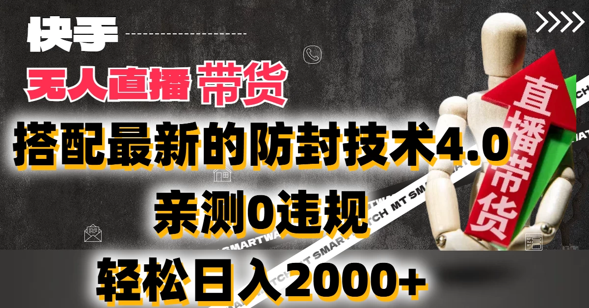 2024年快手无人直播卖货，搭配最新的防封技术4.0!亲测0违规，轻松日入2000+-项目资源网