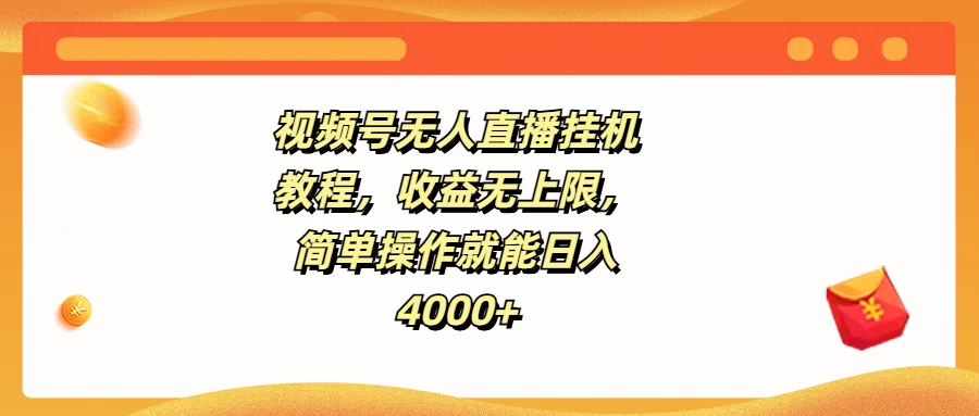 视频号无人直播挂机教程，收益无上限，简单操作就能日入4000+-项目资源网
