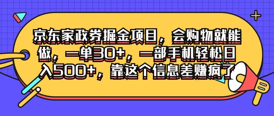 京东家政劵掘金项目，会购物就能做，一单30+，一部手机轻松日入500+，靠这个信息差赚疯了-项目资源网