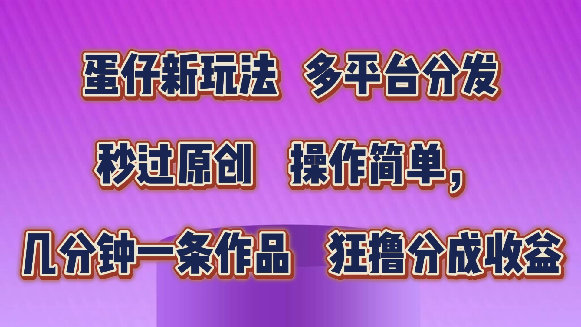 蛋仔新玩法，多平台分发，秒过原创，操作简单，几分钟一条作品，狂撸分成收益-项目资源网