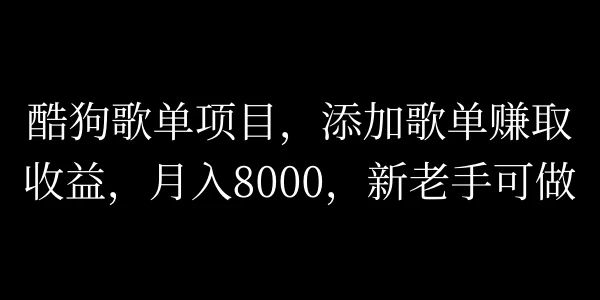 酷狗歌单项目,添加歌单赚取收益,月入8000,新老手可做-项目资源网