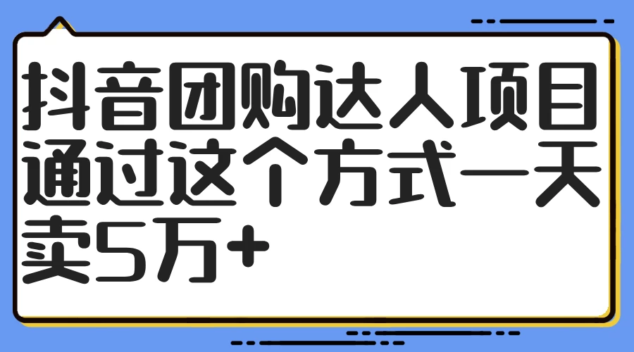 抖音团购达人项目,通过这个方式一天卖5万+-项目资源网