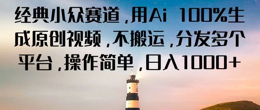 经典小众赛道，用Ai 100%生成原创视频，不搬运，分发多个平台，操作简单，日入1000+-项目资源网