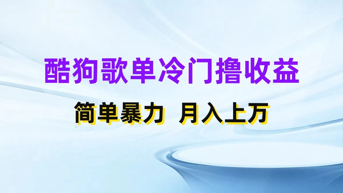 酷狗歌单掘金升级玩法,轻松日入500+,小白轻松上手-项目资源网