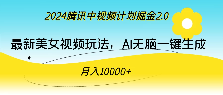 2024腾讯中视频计划掘金2.0,最新美女视频玩法,AI无脑一键生成,月入10000+-项目资源网