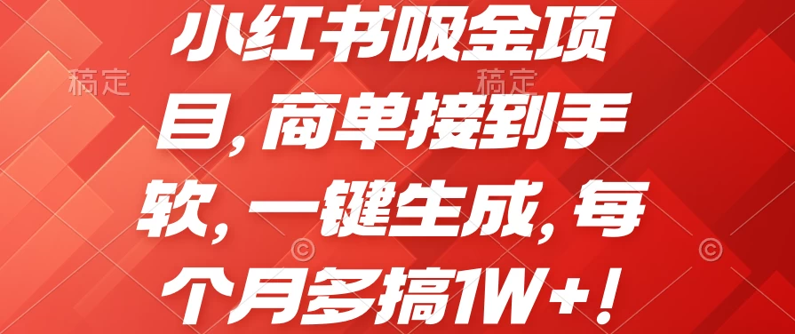 小红书吸金项目，商单接到手软，一键生成，每个月多搞1W+-项目资源网