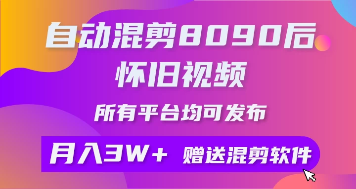 自动混剪8090后怀旧视频，所有平台均可发布，矩阵操作轻松月入3W+-项目资源网