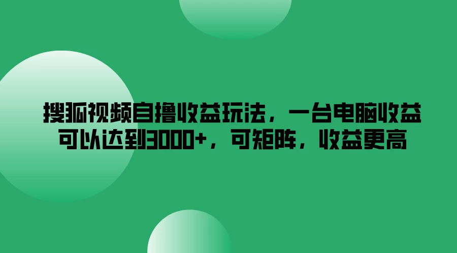 搜狐视频自撸收益玩法,一台电脑收益可以达到3000+,可矩阵,收益更高-项目资源网