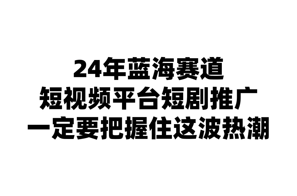 24年短视频平台短剧推广，教你通过短剧日入斗金-项目资源网