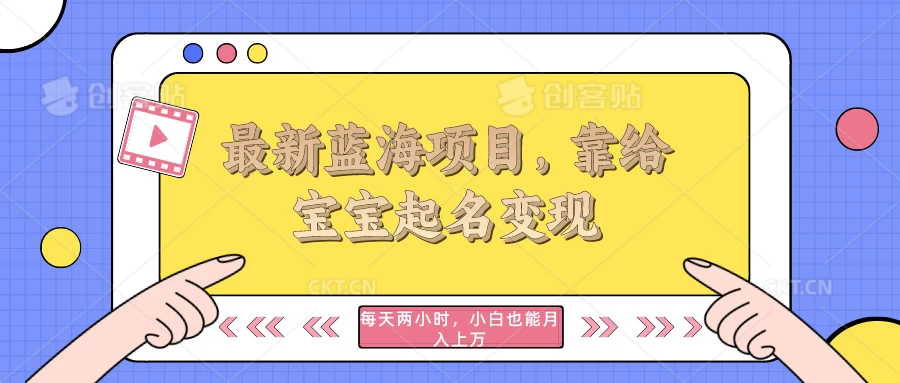 最新蓝海项目，靠给宝宝起名变现，每天两小时，小白也能轻松月入过万-项目资源网
