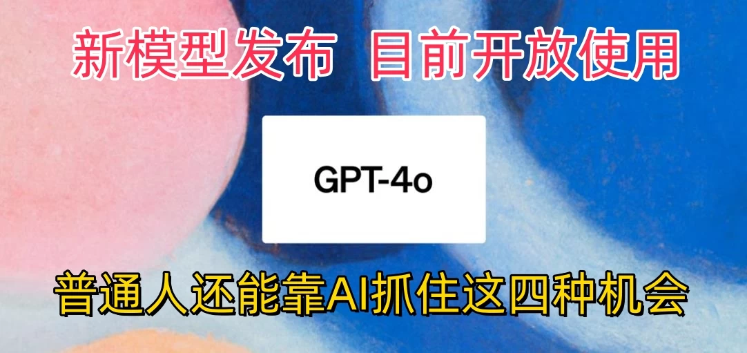 地表最强模型ChatGPT-4omni震撼发布，所有用户免费使用，普通人可以利用AI抓住的四个机会赶快看过来！-项目资源网