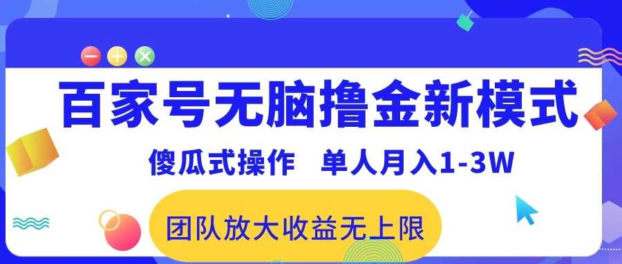 最新百家号无脑撸金新模式，傻瓜式操作，单人月入1-3万！团队放大收益无上限！-项目资源网