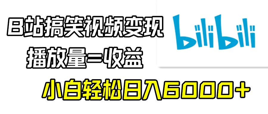 B站搞笑视频变现，播放量=收益，小白轻松日入6000+-项目资源网
