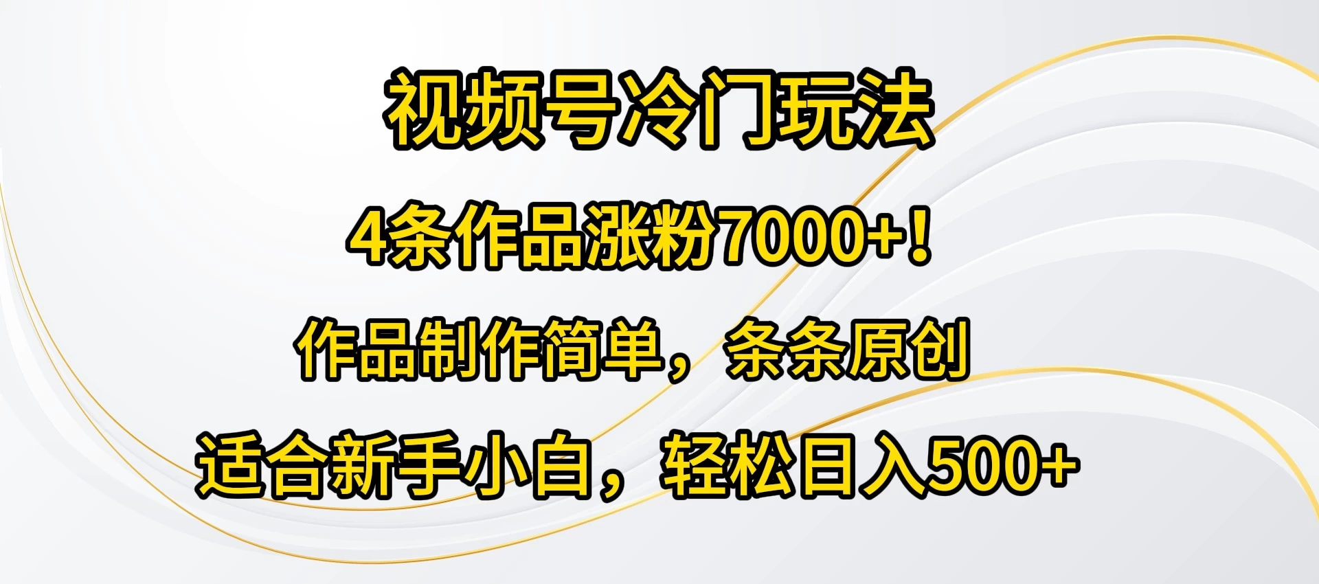 4条作品涨粉7000+!视频号冷门玩法,作品制作简单,条条原创,适合新手小白,轻松日入500+-项目资源网