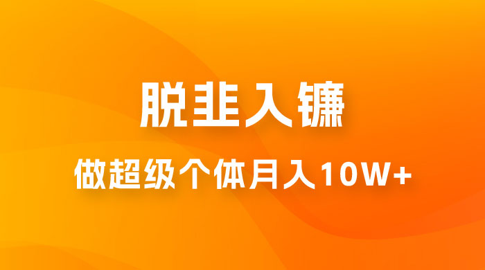 脱韭入镰,通过做「超级个体」月入 10w+,普通人实现阶层跨越的最优解 脱韭入镰,通过做「超级个体」月入 10w+,普通人实现阶层跨越的最优解