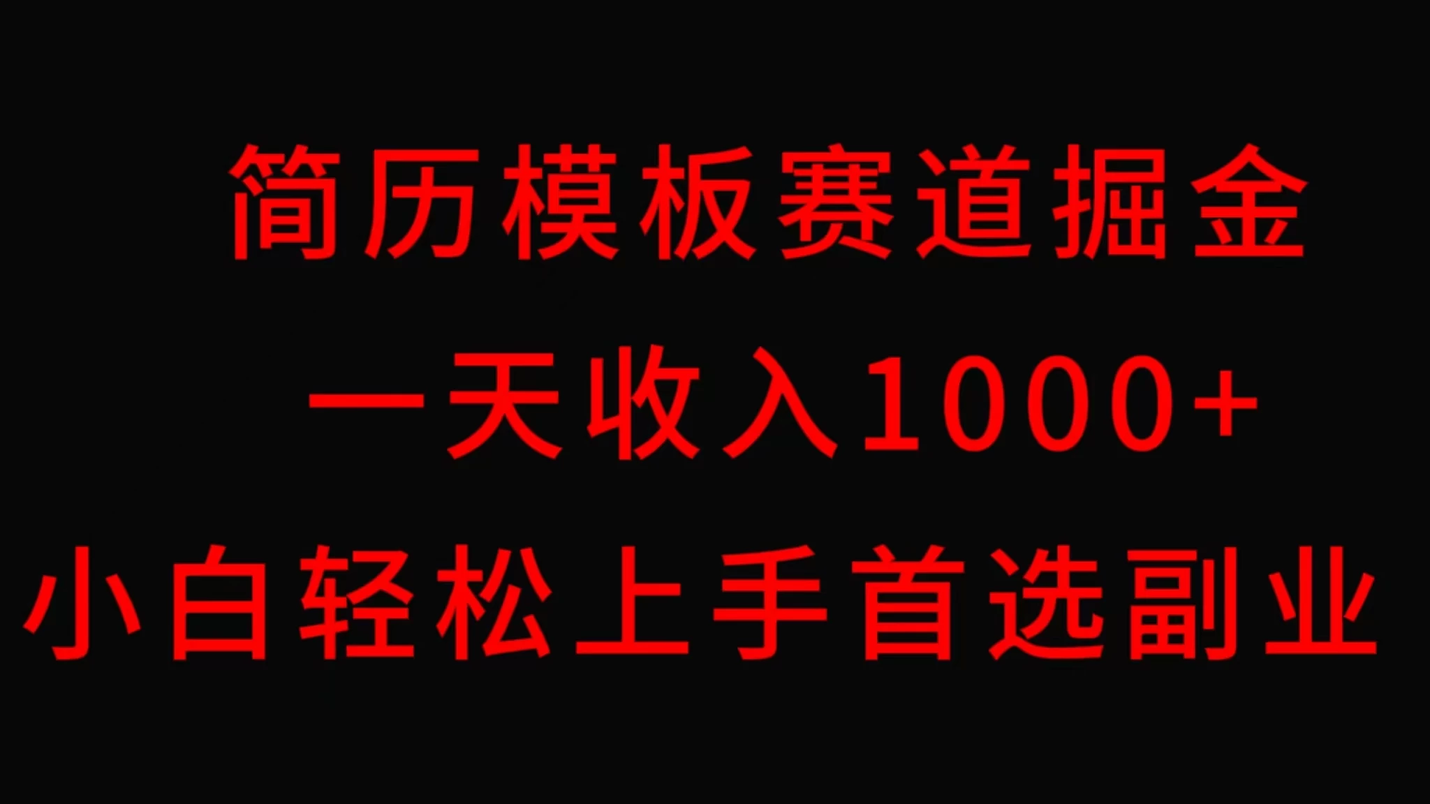 简历模板赛道掘金，一天收入1000+，小白轻松上手，保姆式教学，首选副业！-项目资源网