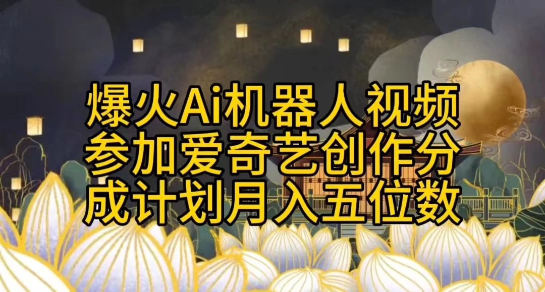 爆火AI机器人视频，参加爱奇艺创作者分成计划，月入五位数，无脑搬运-项目资源网