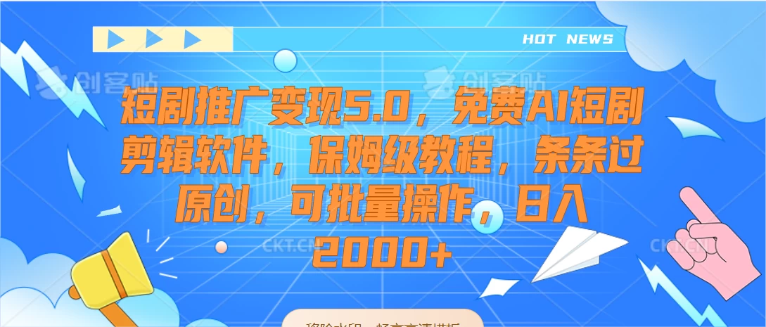 短剧推广变现5.0，免费AI短剧剪辑软件，保姆级教程，条条过原创，可批量操作，日入2000+-项目资源网
