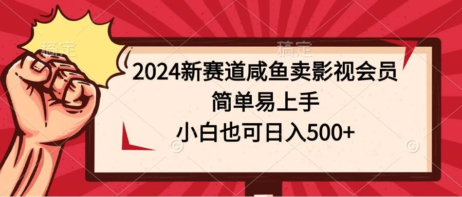 2024新赛道咸鱼卖影视会员，简单易上手，小白也可日入500+-项目资源网