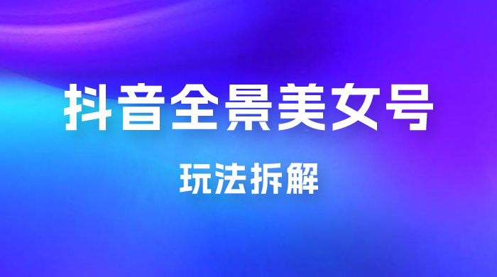 抖音全景 3D 美女号玩法拆解,纯虚拟资源玩法,完全 0 成本,超级蓝海(附带资料) 抖音全景 3D 美女号玩法拆解,纯虚拟资源玩法,完全 0 成本,超级蓝海(附带资料)