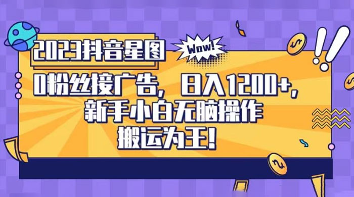 抖音星图 0 粉接广告，新手小白无脑操作日入 1200+ ，无上限无门槛，搬运为王！【揭秘】-项目资源网