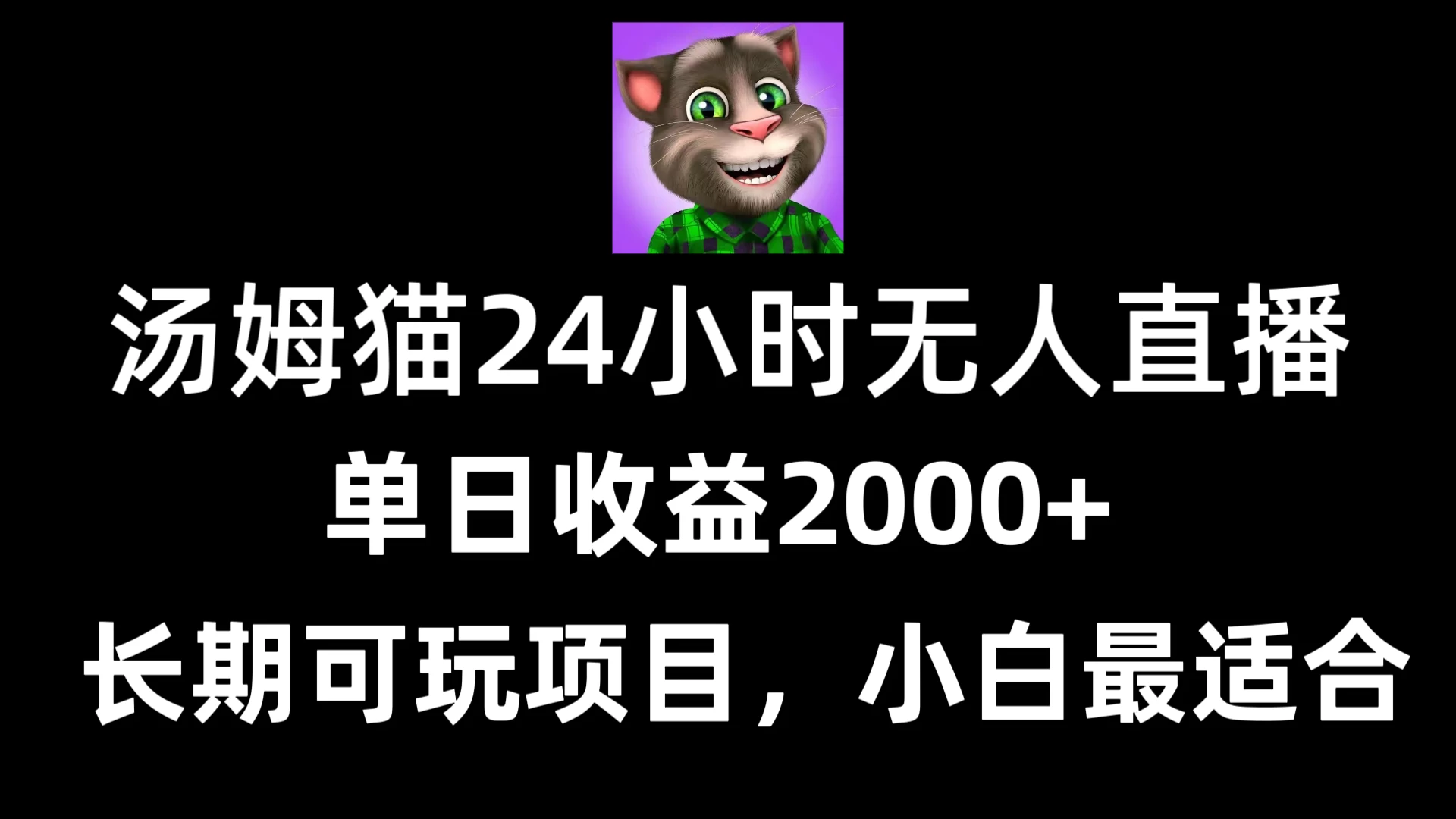 24小时无人直播汤姆猫日入2000+,长期可玩的项目,爆裂变现,一定要做的项目-项目资源网