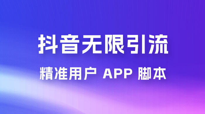 抖音无限引流精准用户 App 脚本，抖音留痕引流脚本-项目资源网